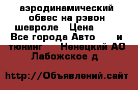 аэродинамический обвес на рэвон шевроле › Цена ­ 10 - Все города Авто » GT и тюнинг   . Ненецкий АО,Лабожское д.